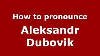 How to pronounce Aleksandr Dubovik
