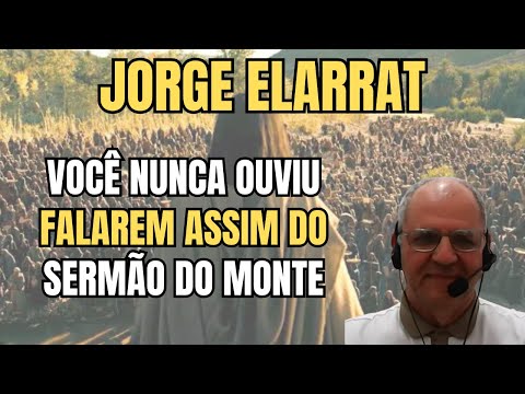 JESUS E O SERMÃO DO MONTE – AGORA VOCÊ VAI ENTENDER DE VERDADE! – PALESTRA COM JORGE ELARRAT.
