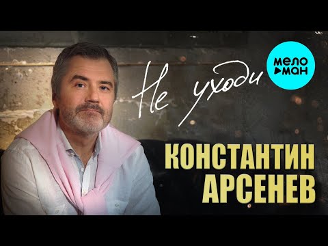 КОНСТАНТИН АРСЕНЕВ – НЕ УХОДИ  (Single 2022)