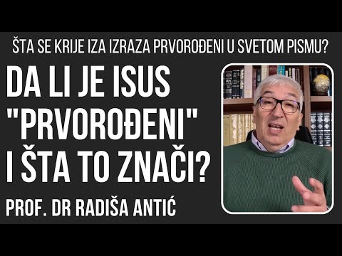 Šta znači prvorođeni u Jevanđelju? prof. dr Radiša Antić