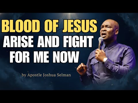 BLOOD OF JESUS, ARISE AND FIGHT FOR ME NOW | Apostle Joshua Selman