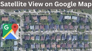 How to See Satellite View on Google Maps | Satellite View in Google Map