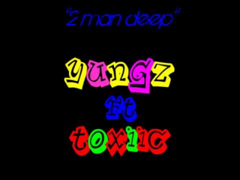 2 man deep Yungz ft Toxiic