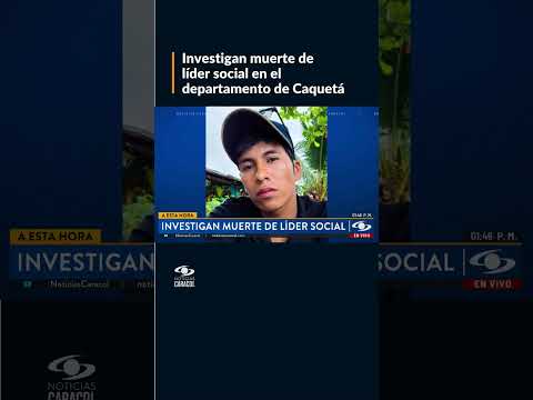Investigan muerte de líder social en el departamento de Caquetá