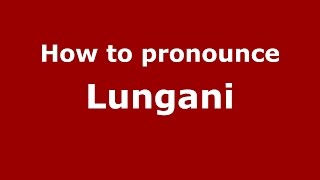 How to pronounce Lungani