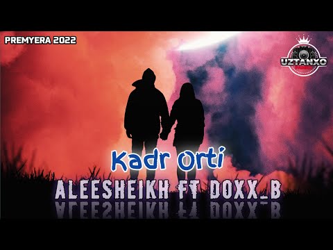 ALEESHEIKH FT DOXX_B - KADR ORTI | PREMYERA TREK 2022 | UZRAP / UZHIPHOP / YANGI UZRAP