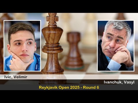 GM Velimir Ivic vs GM Vasyl Ivanchuk | Reykjavik Open 2025 | Round 6