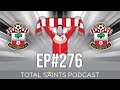 Total Saints Podcast - Episode 276 #SaintsFC #SouthamptonFC