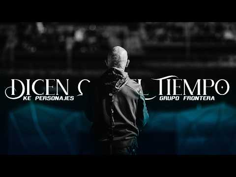 Ke Personajes x Grupo Frontera - DICEN QUE EL TIEMPO