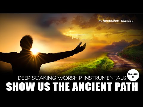 Deep Soaking Worship Instrumentals - Show Us The Ancient Path | Theophilus Sunday | A Prayer To God