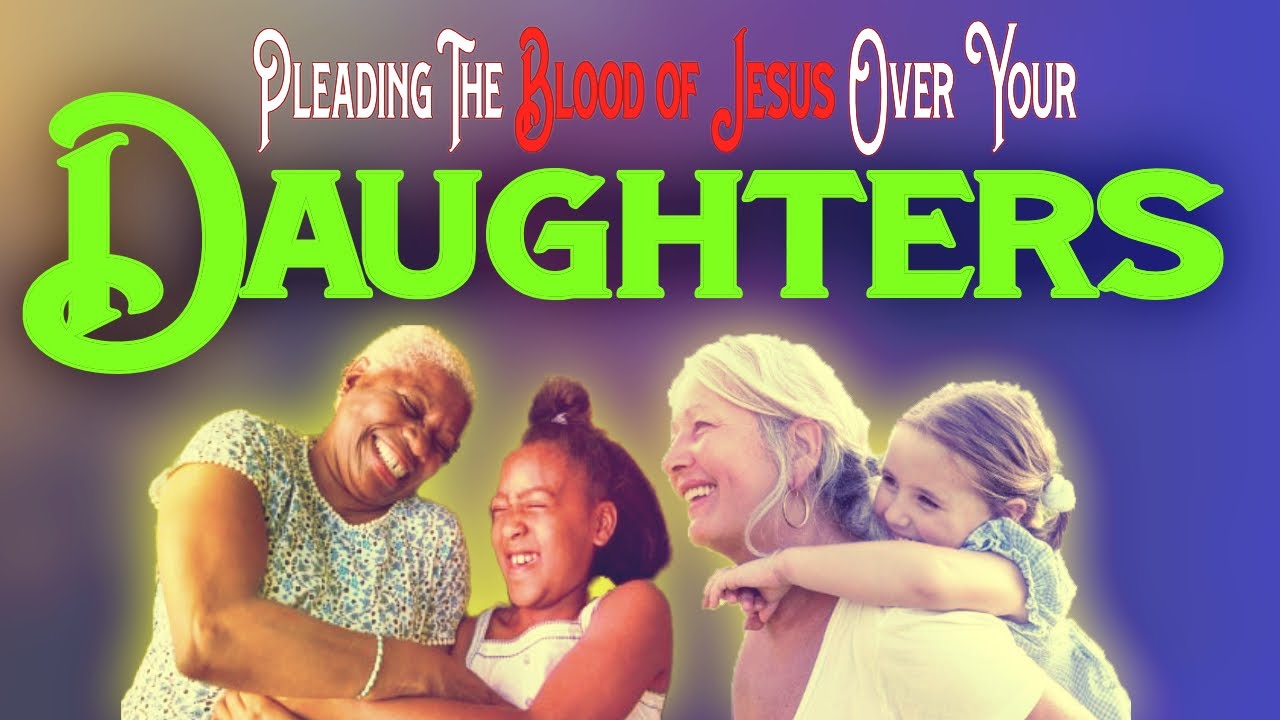 Blessed powerful prayer for my Daughter. Pleading the Blood over my daughters.