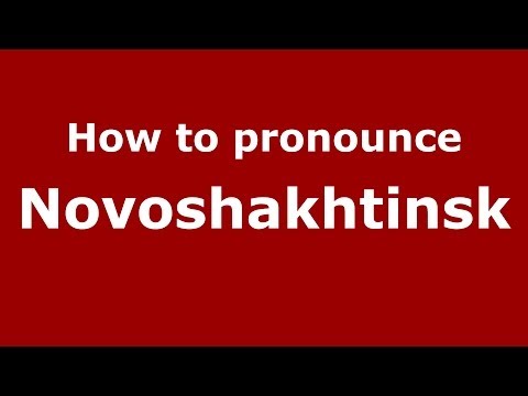 How to pronounce Novoshakhtinsk (Russian/Russia)  - PronounceNames.com