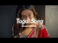 Tagdi Song Slowed Reverb Ajay Hooda New Haryanvi Song Lofi Tagdi Haryanvi Song Lofi Mix