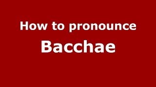 How to pronounce Bacchae