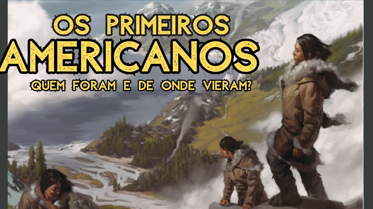 Os Primeiros Americanos - Quem foram os primeiros humanos que chegaram nas Américas? Como e quando?