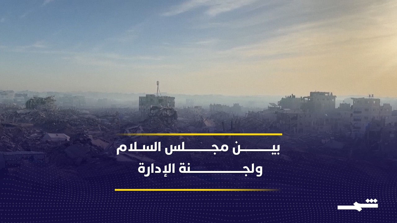 فيديو | غزة تواجه تحديات مزدوجة بين مجلس السلام ولجنة الإدارة
