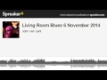 Living Room Blues 6 November 2014 (part 5 of 8, made with Spreaker)