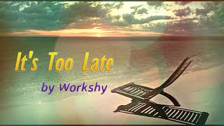 It&#39;s Too Late by Workshy