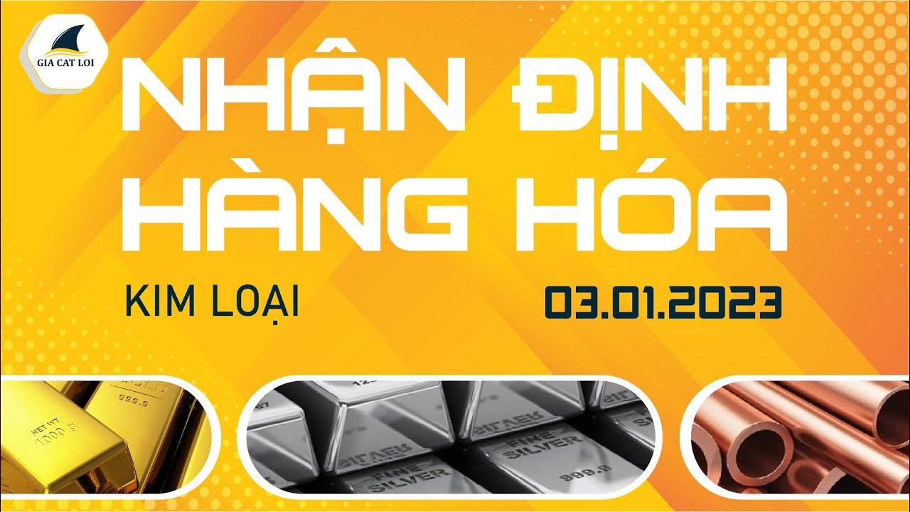 Nhận Định Hàng Hoá Kim Loại Ngày 03/01/2023