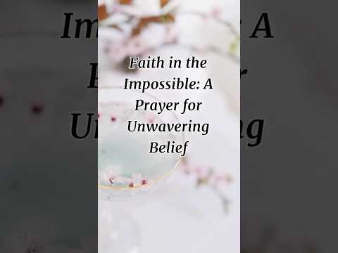 Faith in the Impossible: A Prayer for Unwavering Belief #affirmations #yourprayer