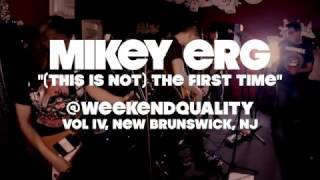 MIKEY ERG - (THIS IS NOT) THE FIRST TIME - @WeekendQuality