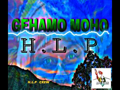 Gehamo moho.    H.L.P crew...