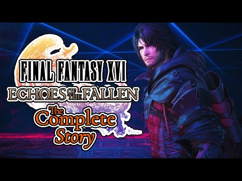 The Complete Story of FFXVI: Echoes of the Fallen