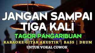 Download lagu JANGAN SAMPAI TIGA KALI - TAGOR PANGARIBUAN - KARAOKE GITAR AKUSTIK | NADA COWOK mp3