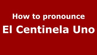 How to pronounce El Centinela Uno