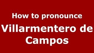 How to pronounce Villarmentero De Campos