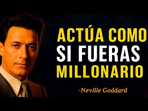 Actúa Como Si Ya Fueras Millonario y Observa Cómo La Realidad Te Obedece - Neville Goddard