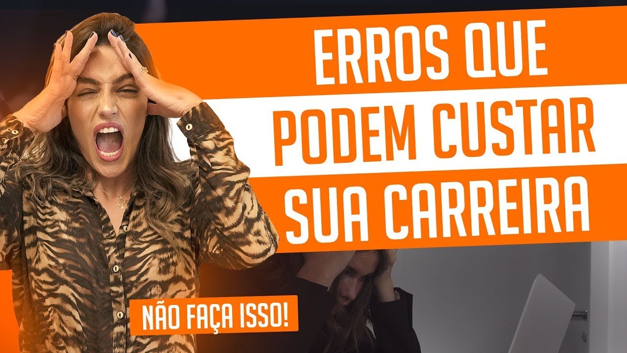 ERROS QUE PODEM ACABAR COM A SUA CARREIRA!