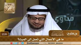 2539 - ما هي الأعمال التي تصل إلى الميت؟