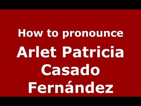 How to pronounce Arlet Patricia Casado Fernández (Colombian Spanish/Colombia)  - PronounceNames.com