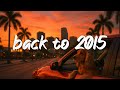 Back To 2015 Throwback Playlist 2015 Roadtrip Vibes Mix