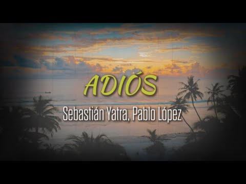 Sebastián Yatra Ft Pablo López - Adiós  (Con Letra)