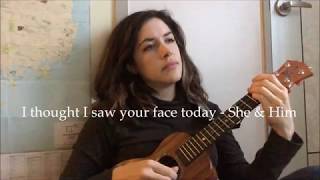 I thought I saw your face today - She &amp; Him (Ukulele cover)