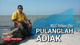 Download lagu PULANGLAH ADIAK - RM TAKANA JUO mp3 Download lagu PULANGLAH ADIAK - RM TAKANA JUO mp3