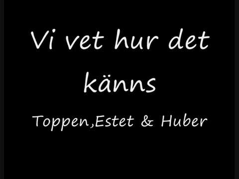 Toppen, Estet & Huber - Vi vet hur det känns