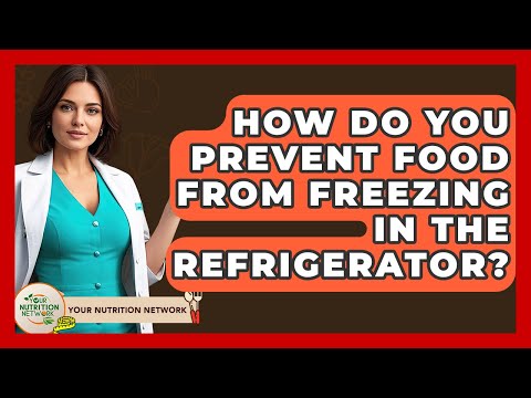 How Do You Prevent Food From Freezing In The Refrigerator? - Your Nutrition Network