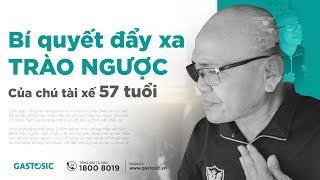 Từng bất lực vì trào ngược dạ dày thực quản, người tài xế 57 tuổi đã hồi phục bất ngờ nhờ Gastosic