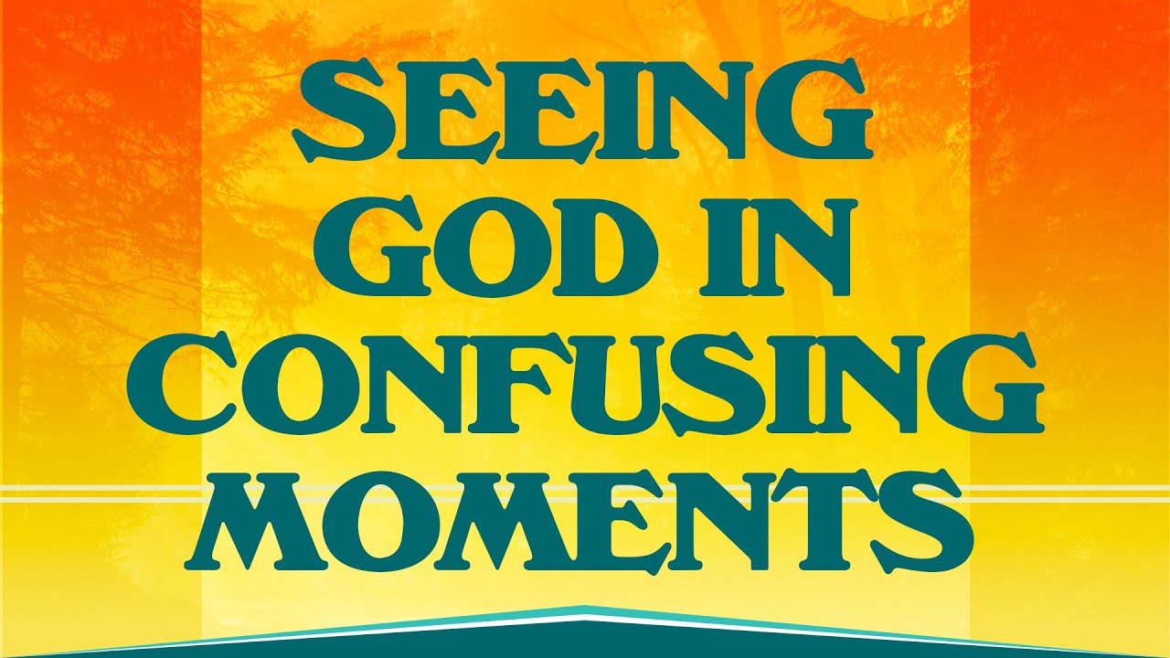 Seeing God in Confusing Moments