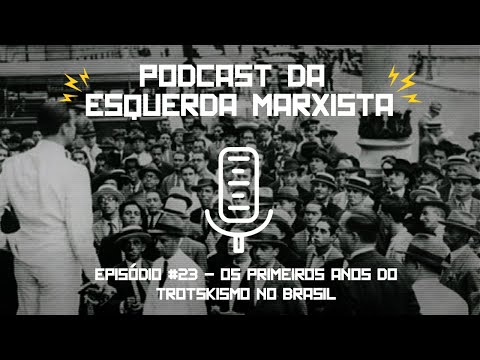 Os primeiros anos do trotskismo no Brasil | Podcast da Esquerda Marxista #23