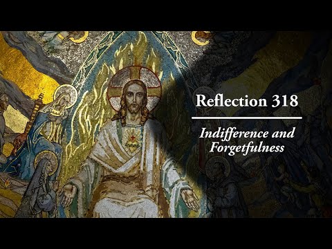 Reflection 318: Indifference and Forgetfulness