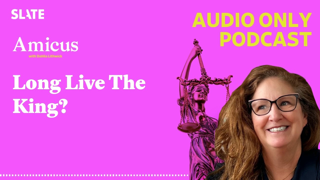 Long Live The King? | Amicus With Dahlia Lithwick | Law, justice, and the courts