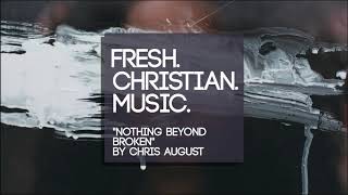 Chris August - &quot;Nothing&#39;s Beyond Broken&quot;