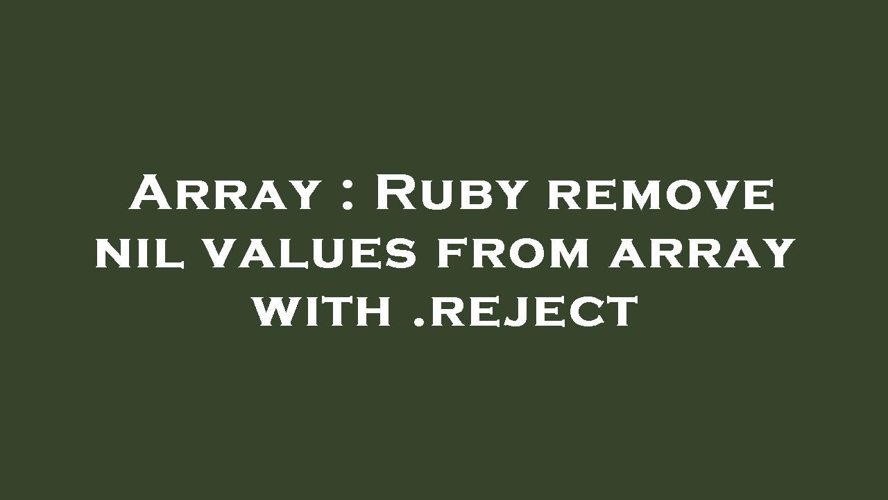 Array : Ruby remove nil values from array with .reject