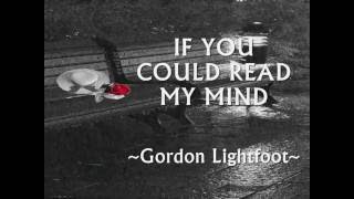 IF YOU COULD READ MY MIND - (Gordon Lightfoot / Lyrics)