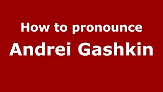 How to pronounce Andrei Gashkin