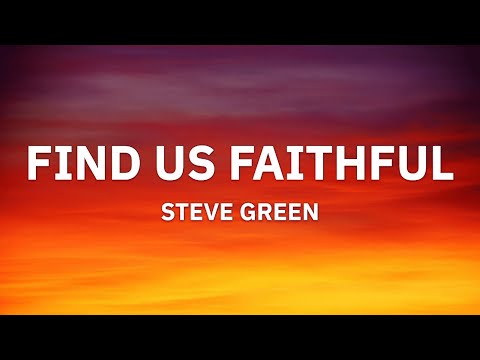 Steve Green - Find Us Faithful (Lyrics)